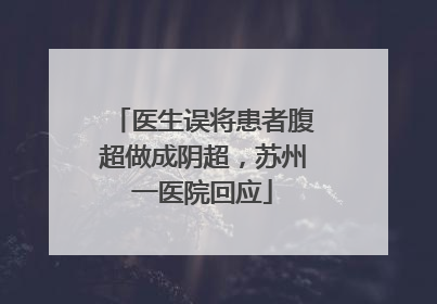 医生误将患者腹超做成阴超，苏州一医院回应