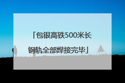 包银高铁500米长钢轨全部焊接完毕