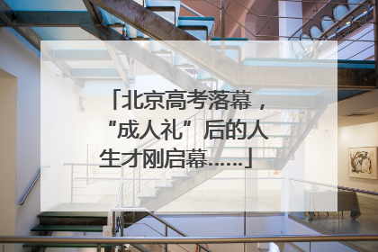 北京高考落幕，“成人礼”后的人生才刚启幕……