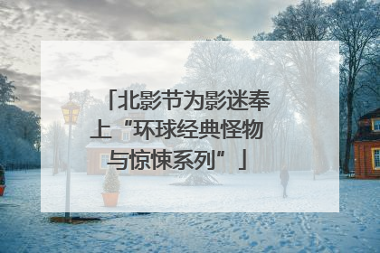 北影节为影迷奉上“环球经典怪物与惊悚系列”