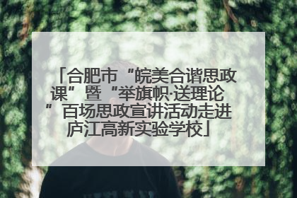 合肥市“皖美合谐思政课”暨“举旗帜·送理论”百场思政宣讲活动走进庐江高新实验学校