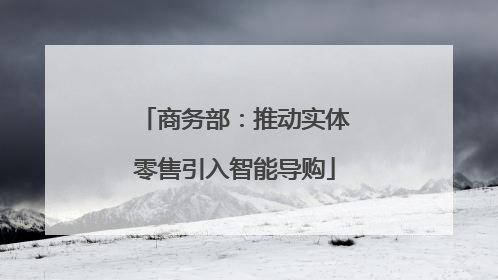 商务部：推动实体零售引入智能导购