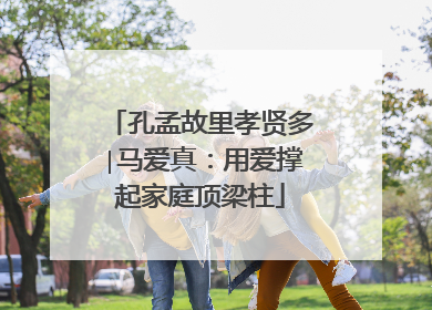 孔孟故里孝贤多∣马爱真：用爱撑起家庭顶梁柱