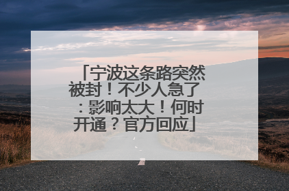宁波这条路突然被封！不少人急了：影响太大！何时开通？官方回应