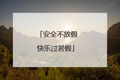 安全不放假 快乐过暑假