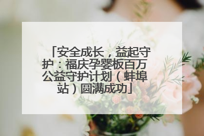 安全成长，益起守护：福庆孕婴板百万公益守护计划（蚌埠站）圆满成功