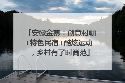 安徽金寨：创意村咖+特色民宿+酷炫运动，乡村有了时尚范
