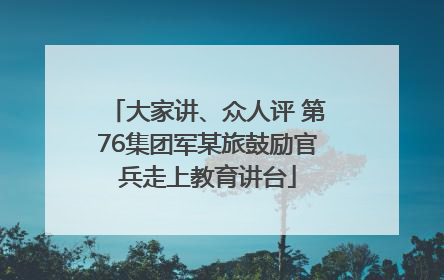大家讲、众人评 第76集团军某旅鼓励官兵走上教育讲台