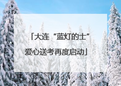 大连“蓝灯的士”爱心送考再度启动