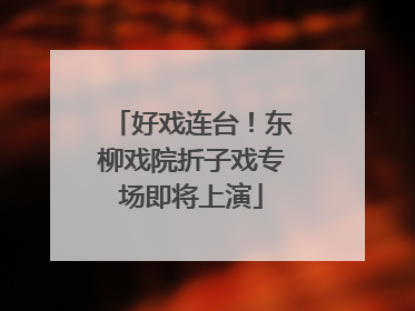 好戏连台！东柳戏院折子戏专场即将上演