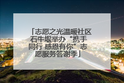 志愿之光温暖社区 石牛堰举办“携手同行 感恩有你”志愿服务答谢季