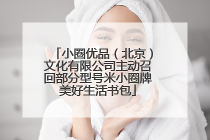 小圈优品（北京）文化有限公司主动召回部分型号米小圈牌美好生活书包