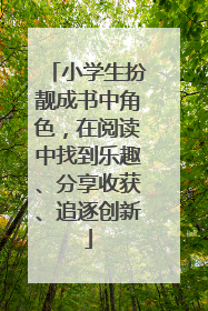 小学生扮靓成书中角色，在阅读中找到乐趣、分享收获、追逐创新