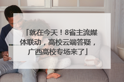 就在今天！8省主流媒体联动，高校云端答疑，广西高校专场来了