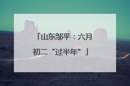 山东邹平：六月初二“过半年”