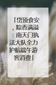 岱顶食安，粽香满溢：南天门执法大队全力护航端午游客消费
