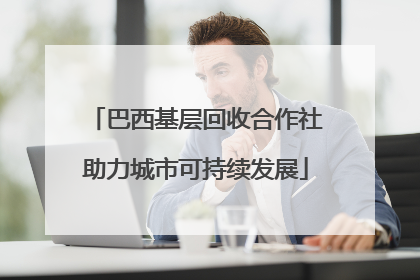 巴西基层回收合作社助力城市可持续发展