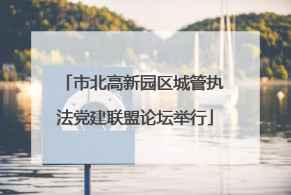市北高新园区城管执法党建联盟论坛举行