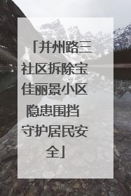 并州路三社区拆除宝佳丽景小区隐患围挡 守护居民安全