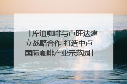 库迪咖啡与卢旺达建立战略合作 打造中卢国际咖啡产业示范园