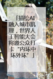 描绘AI融入城市肌理，世界人工智能大会将邀公众打卡“内环中环外环”