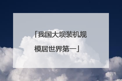 我国大坝装机规模居世界第一