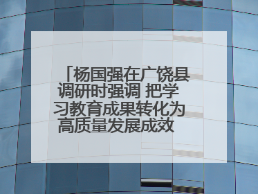 杨国强在广饶县调研时强调 把学习教育成果转化为高质量发展成效 推动经济稳健向好进中提质