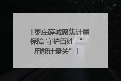 枣庄薛城聚焦计量保障 守护百姓 “用能计量关”