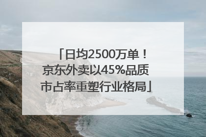 日均2500万单！京东外卖以45%品质市占率重塑行业格局