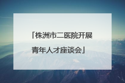 株洲市二医院开展青年人才座谈会