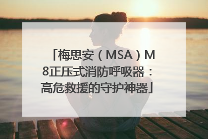梅思安（MSA）M8正压式消防呼吸器：高危救援的守护神器