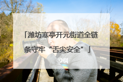 潍坊寒亭开元街道全链条守牢“舌尖安全”