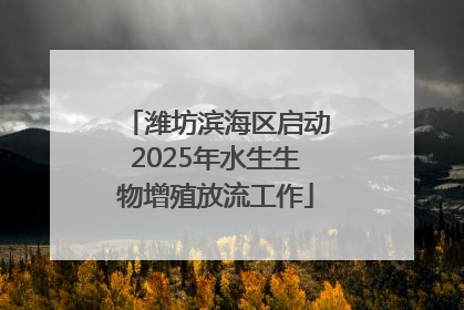 潍坊滨海区启动2025年水生生物增殖放流工作