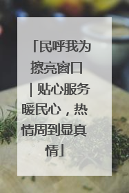 民呼我为 擦亮窗口｜贴心服务暖民心，热情周到显真情