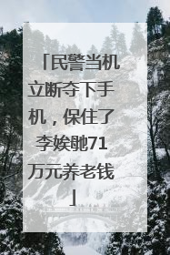 民警当机立断夺下手机，保住了李娭毑71万元养老钱