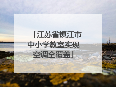 江苏省镇江市中小学教室实现空调全覆盖