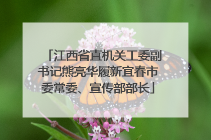 江西省直机关工委副书记熊亮华履新宜春市委常委、宣传部部长
