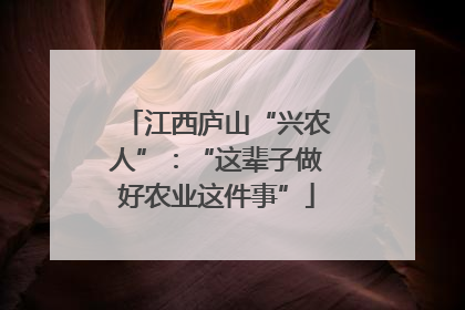 江西庐山“兴农人”：“这辈子做好农业这件事”