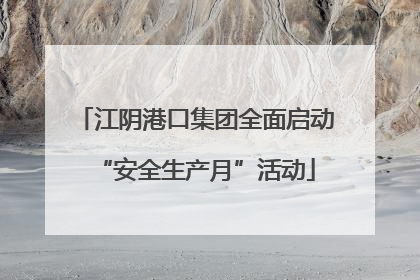 江阴港口集团全面启动“安全生产月”活动
