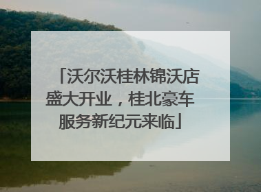 沃尔沃桂林锦沃店盛大开业，桂北豪车服务新纪元来临