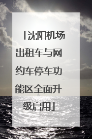 沈阳机场出租车与网约车停车功能区全面升级启用