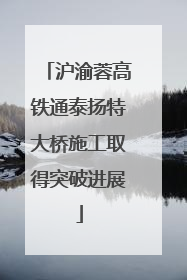 沪渝蓉高铁通泰扬特大桥施工取得突破进展