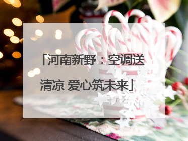 河南新野：空调送清凉 爱心筑未来