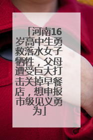 河南16岁高中生勇救落水女子牺牲，父母遭受巨大打击关掉早餐店，想申报市级见义勇为
