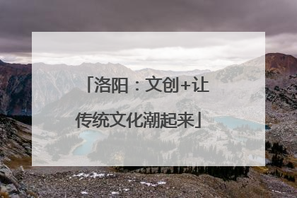 洛阳：文创+让传统文化潮起来
