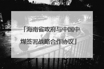 海南省政府与中国中煤签署战略合作协议