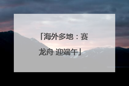 海外多地：赛龙舟 迎端午