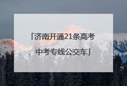 济南开通21条高考、中考专线公交车