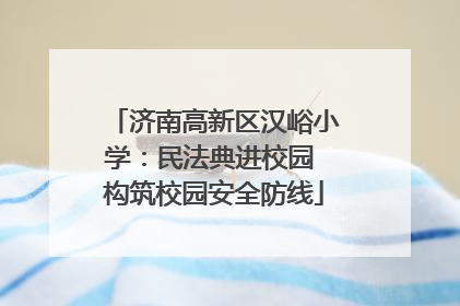 济南高新区汉峪小学：民法典进校园 构筑校园安全防线