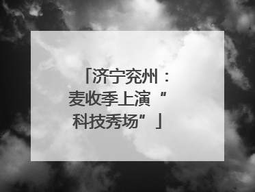 济宁兖州：麦收季上演“科技秀场”